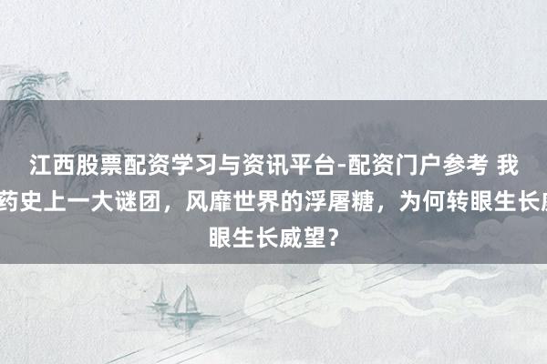 江西股票配资学习与资讯平台-配资门户参考 我国制药史上一大谜团，风靡世界的浮屠糖，为何转眼生长威望？