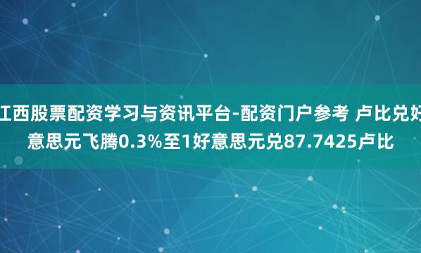 江西股票配资学习与资讯平台-配资门户参考 卢比兑好意思元飞腾0.3%至1好意思元兑87.7425卢比